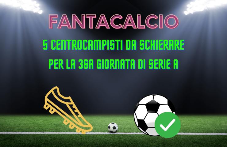 fantacalcio centrocampisti da schierare 36a giornata serie a