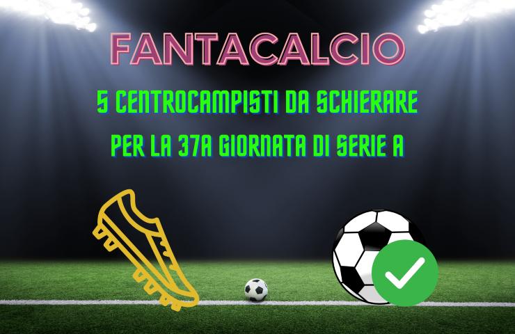 fantacalcio centrocampisti schierare 37a giornata serie a