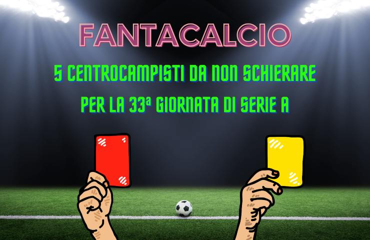 Fantacalcio centrocampisti non schierare 33ª giornata di Serie A 