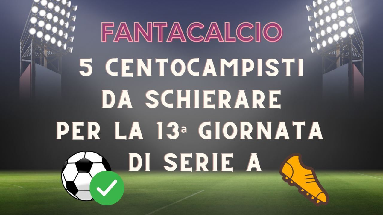 Fantacalcio centrocampisti Fantacalcio, 5 centrocampisti da schierare 13ª giornata Serie A