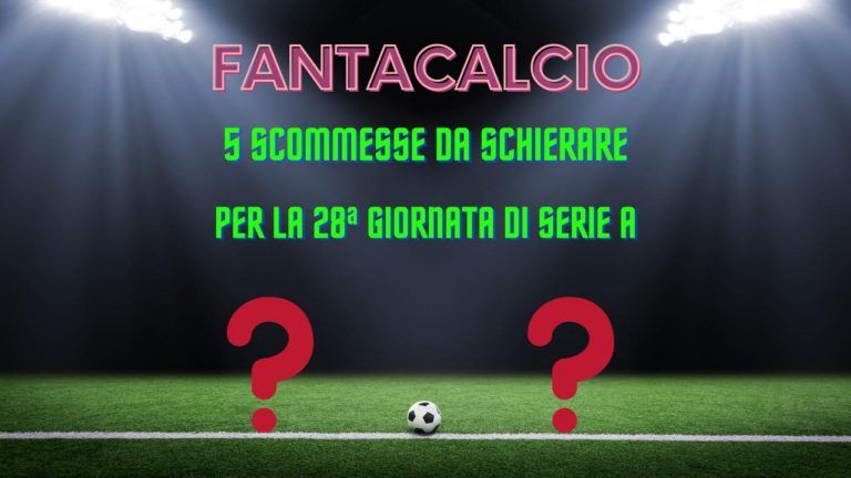 Fantacalcio, 5 scommesse da schierare per la 28a giornata di Serie A Fantacalcio, 5 scommesse da schierare per la 28a giornata di Serie A